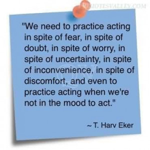 We need to practice acting in spite of fear quote