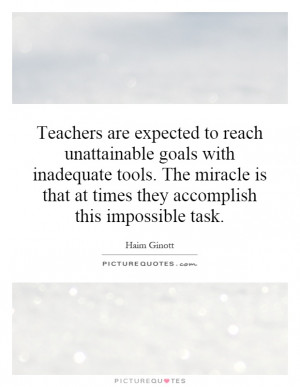 Teachers are expected to reach unattainable goals with inadequate ...