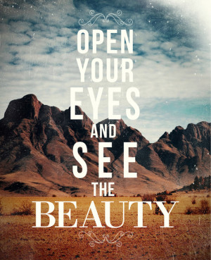 open your eyes and see the beauty