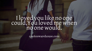 ... loved me when no one would.I just want you to know that I'm all yours