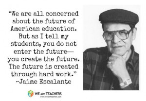 ... tell my students, you do not enter the future—you create the future