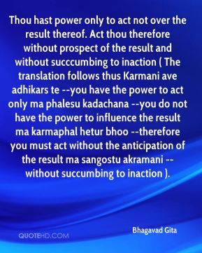 ... sangostu akramani --without succumbing to inaction ). - Bhagavad Gita