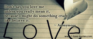Don't say you love me unless you really mean it, because I might do ...