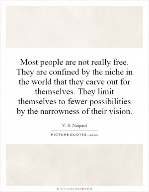 Most people are not really free. They are confined by the niche in the ...