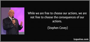 While we are free to choose our actions, we are not free to choose the ...