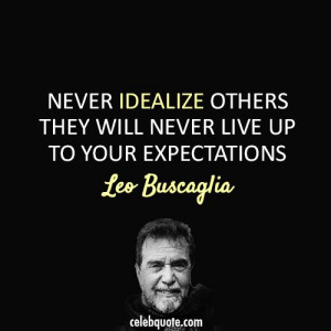 Leo Buscaglia Quote (About work truth idealize expectation)