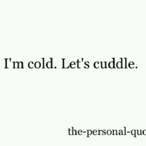 cold. Let's cuddle