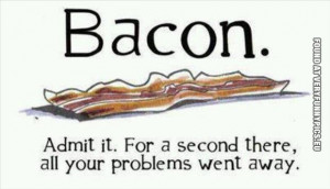 funny picture bacon your problems went away