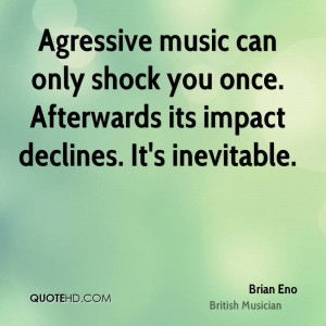 Agressive music can only shock you once. Afterwards its impact ...