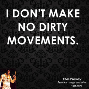 don't make no dirty movements.