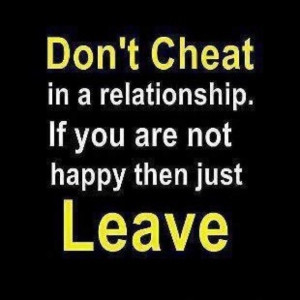 Quote - Don't cheat in a relationship. If you are not happy, then just ...