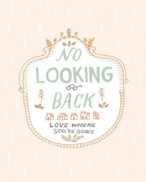 No Looking Back! Love where you're going!