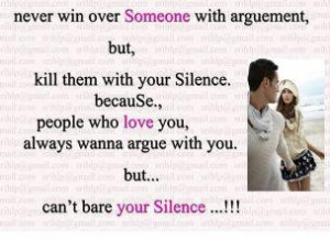 Never win someone with arguments,but ,kill them with your silence ...