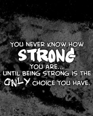 being strong is the only choice i have my dad was strong i am his baby ...