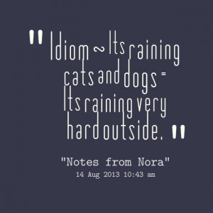 Quotes Picture: idiom ~ its raining cats and dogs = its raining very ...
