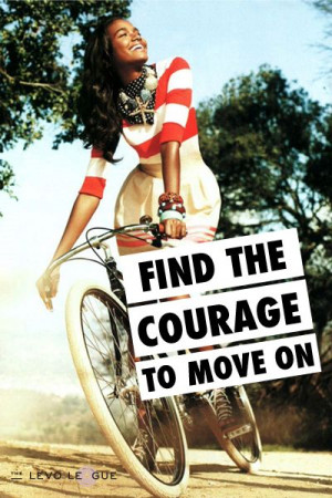 Find the courage to move on