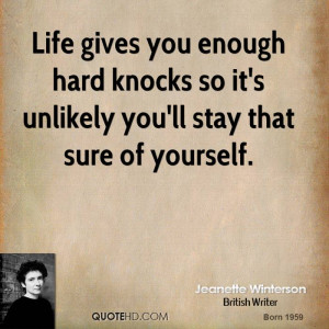 Life gives you enough hard knocks so it's unlikely you'll stay that ...