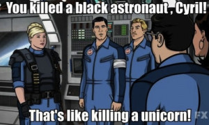 You killed a black astronaut, Cyril! That’s like killing a ...