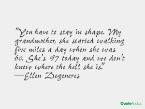 My grandmother started walking five miles a day when she was sixty ...