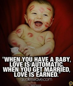 When you have a baby, love is automatic, when you get married, love is ...