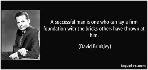 successful man is one who can lay a firm foundation with the bricks ...