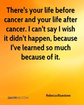 ... There 39 s your life before cancer and your life after cancer