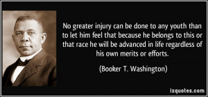 No greater injury can be done to any youth than to let him feel that ...