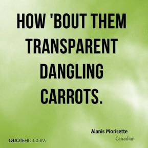 How 'bout them transparent dangling carrots.