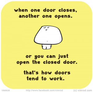 When one door closes, another door opens. Or you can just open the ...