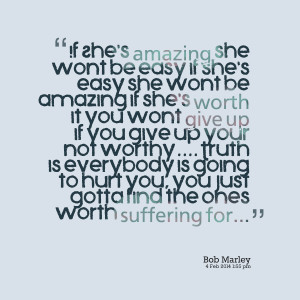 be amazing if she's worth it you wont give up if you give up your not ...