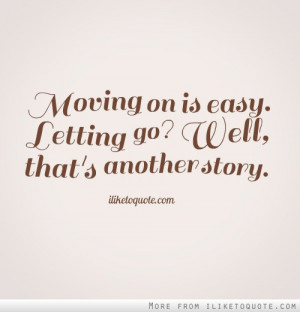 Moving on is easy. Letting go? Well, that's another story.