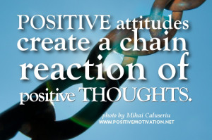 Positive attitudes create a chain – Motivational quote of the day