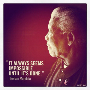 Nelson Mandela – It always seems impossible until it is done