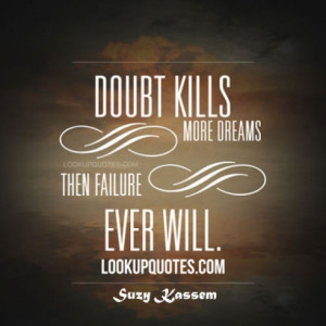 Doubt kills more dreams then failure ever will.