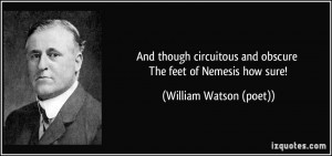 And though circuitous and obscure The feet of Nemesis how sure ...