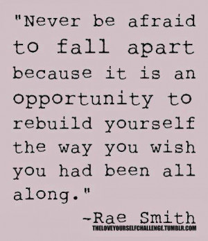 Never be afraid to fall apart quote
