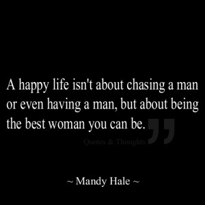 happy life isn't about chasing a man or even having a man, but about ...