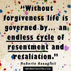 Without forgiveness life is governed by an endless cycle of resentment