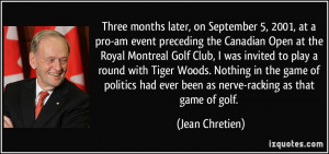 ... had ever been as nerve-racking as that game of golf. - Jean Chretien
