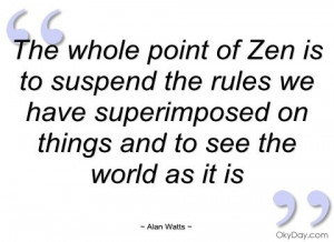 ... whole point of zen is to suspend the alan watts quotes and sayings