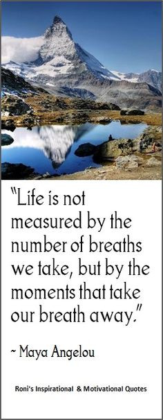 Maya Angelou: Life is not measured by the breaths we take, but by the ...