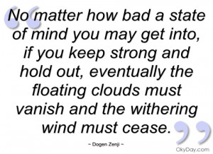 no matter how bad a state of mind you may dogen zenji