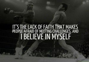 ... of meeting challenges, and i believe in myself - Muhammad Ali Quotes