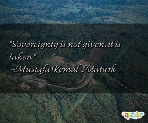 Sovereignty is not given , it is taken .