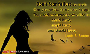 ... fear failure so much that you refuse to try new things ~ Failure Quote