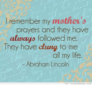 remember my mother's prayers and they have always followed me they ...