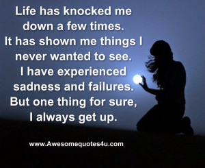 Life has knocked me down a few times.