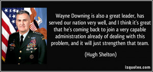 Wayne Downing is also a great leader, has served our nation very well ...