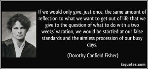 ... and the aimless procession of our busy days. - Dorothy Canfield Fisher