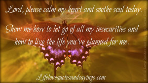 Lord, please calm my heart and soothe soul today. Show me how to let ...